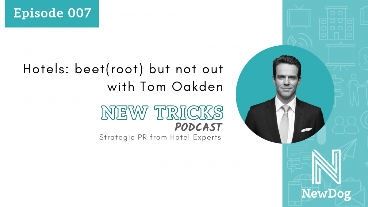 ep7 banner - Hotels - beet(root) but not out with Tom Oakden - New Tricks Podcast by New Dog PR - strategic pr from hotel experts (1)